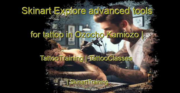 Skinart Explore advanced tools for tattoo in Ozocho Kamiozo | TattooTraining | TattooClasses | SkinartTraining-Japan